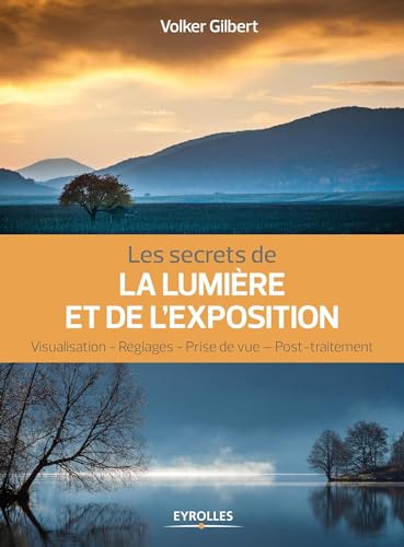 Les secrets de la lumière et de l'exposition: Visualisation, réglages, prise de vue,...